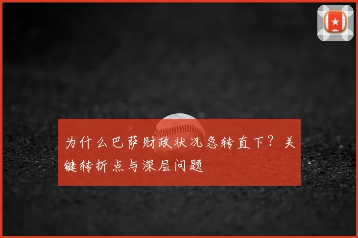 为什么巴萨财政状况急转直下？关键转折点与深层问题