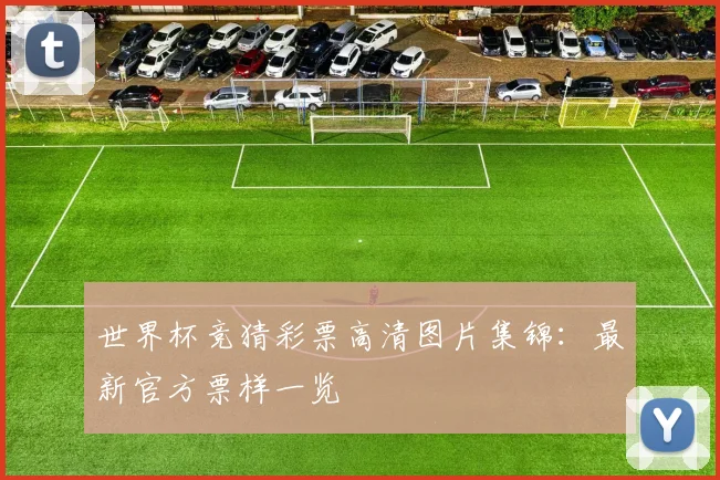 世界杯竞猜彩票高清图片集锦：最新官方票样一览