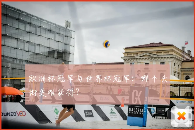欧洲杯冠军与世界杯冠军：哪个头衔更难获得？