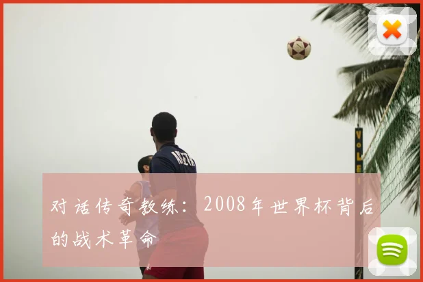 对话传奇教练：2008年世界杯背后的战术革命